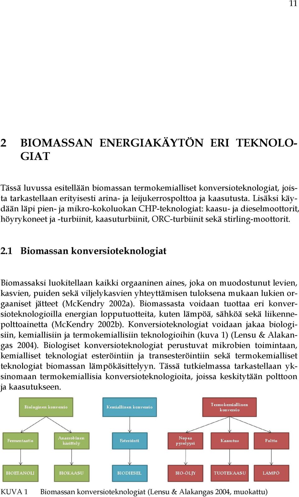 1 Biomassan konversioteknologiat Biomassaksi luokitellaan kaikki orgaaninen aines, joka on muodostunut levien, kasvien, puiden sekä viljelykasvien yhteyttämisen tuloksena mukaan lukien orgaaniset