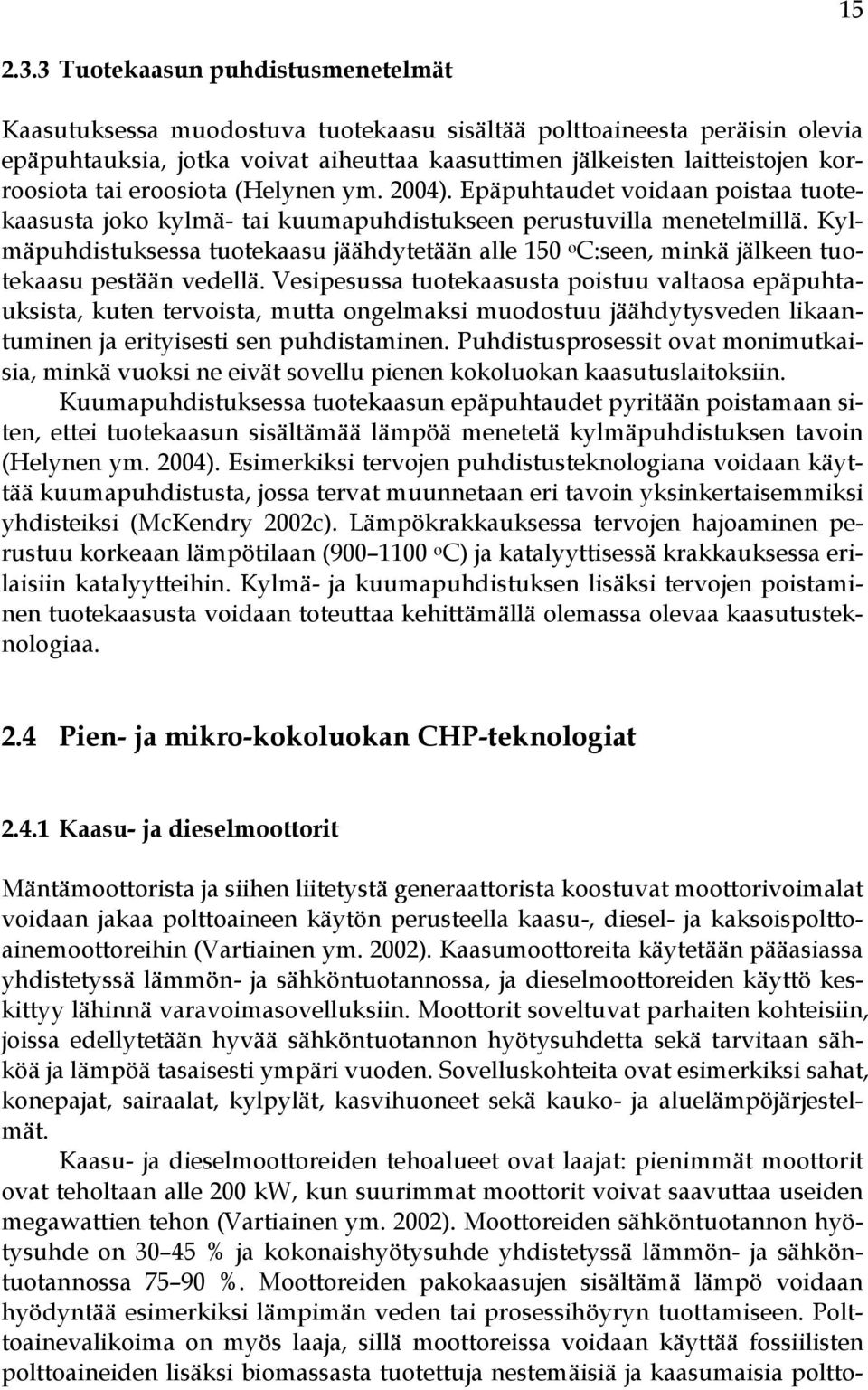 tai eroosiota (Helynen ym. 2004). Epäpuhtaudet voidaan poistaa tuotekaasusta joko kylmä- tai kuumapuhdistukseen perustuvilla menetelmillä.