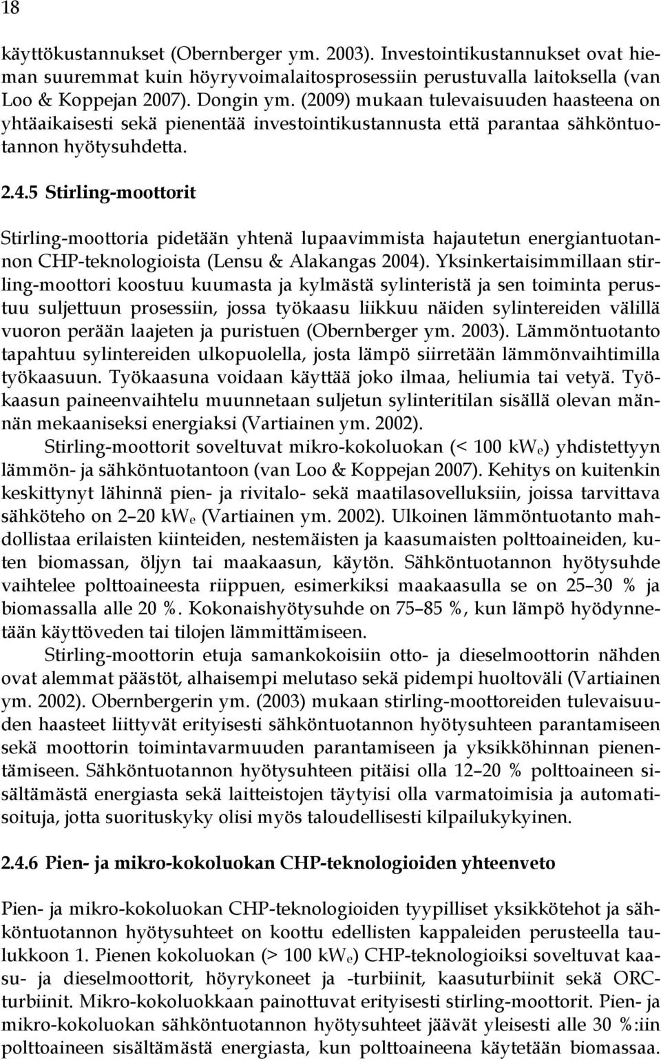 5 Stirling-moottorit Stirling-moottoria pidetään yhtenä lupaavimmista hajautetun energiantuotannon CHP-teknologioista (Lensu & Alakangas 2004).