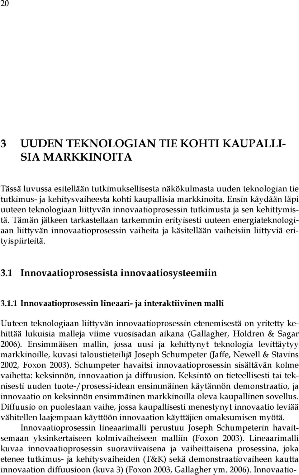 Tämän jälkeen tarkastellaan tarkemmin erityisesti uuteen energiateknologiaan liittyvän innovaatioprosessin vaiheita ja käsitellään vaiheisiin liittyviä erityispiirteitä. 3.