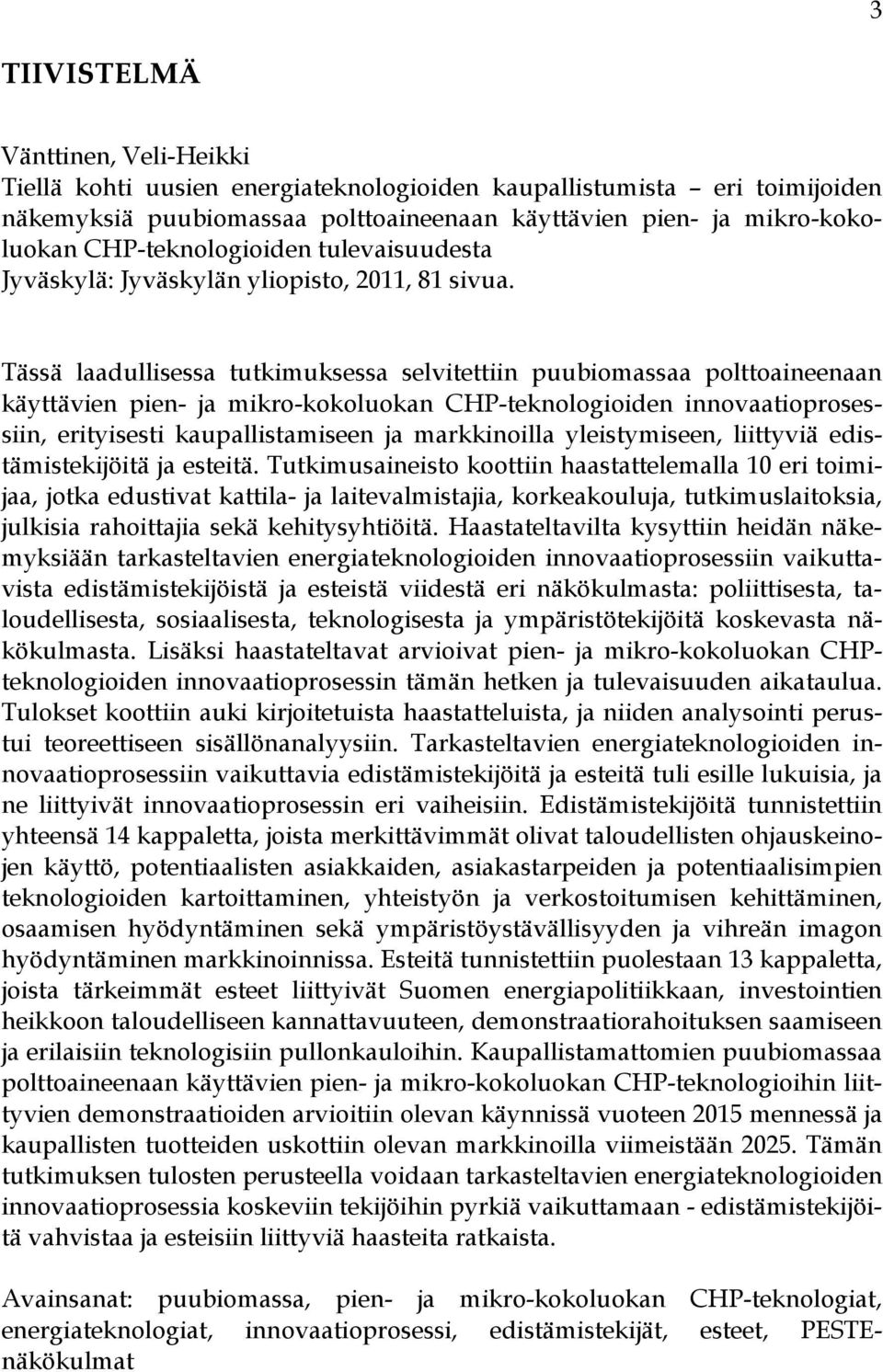 Tässä laadullisessa tutkimuksessa selvitettiin puubiomassaa polttoaineenaan käyttävien pien- ja mikro-kokoluokan CHP-teknologioiden innovaatioprosessiin, erityisesti kaupallistamiseen ja markkinoilla