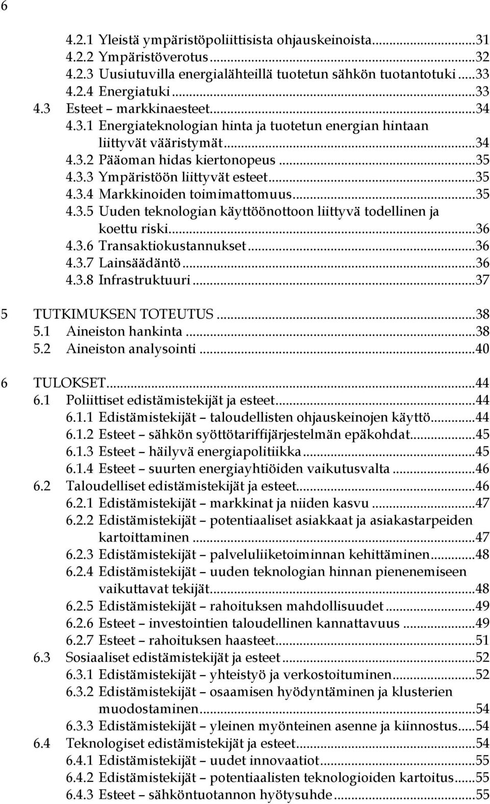 .. 35 4.3.5 Uuden teknologian käyttöönottoon liittyvä todellinen ja koettu riski... 36 4.3.6 Transaktiokustannukset... 36 4.3.7 Lainsäädäntö... 36 4.3.8 Infrastruktuuri... 37 5 TUTKIMUKSEN TOTEUTUS.