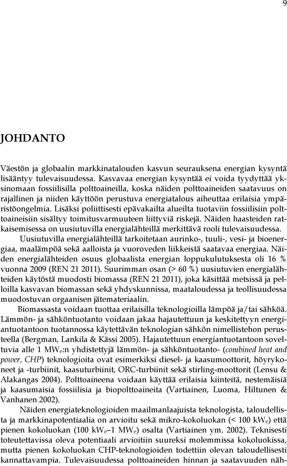 erilaisia ympäristöongelmia. Lisäksi poliittisesti epävakailta alueilta tuotaviin fossiilisiin polttoaineisiin sisältyy toimitusvarmuuteen liittyviä riskejä.