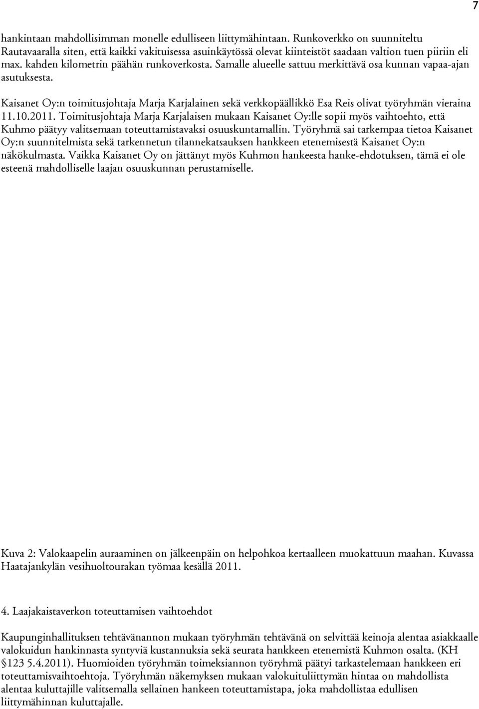 Samalle alueelle sattuu merkittävä osa kunnan vapaa-ajan asutuksesta. Kaisanet Oy:n toimitusjohtaja Marja Karjalainen sekä verkkopäällikkö Esa Reis olivat työryhmän vieraina 11.10.2011.