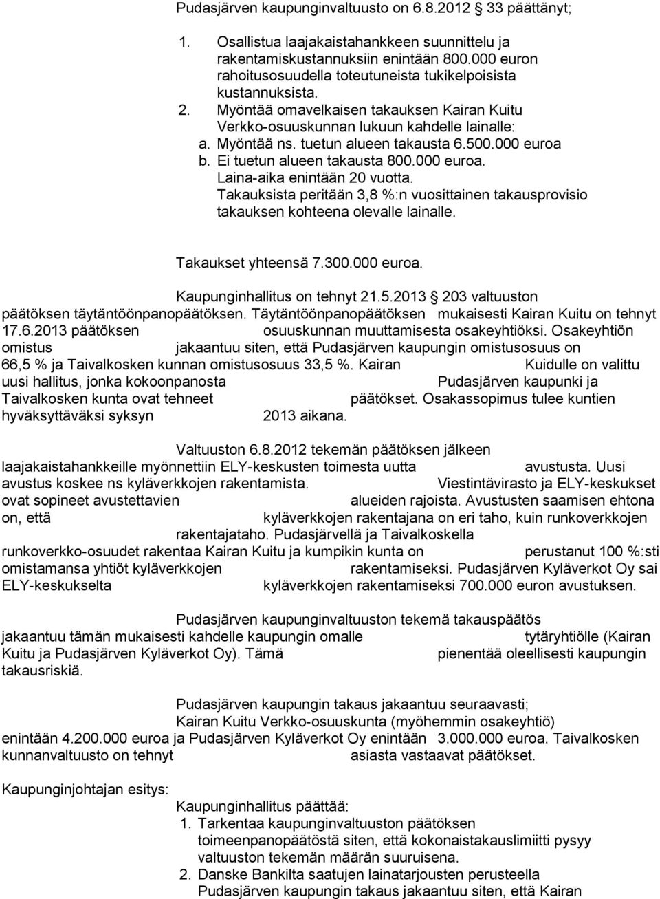 tuetun alueen takausta 6.500.000 euroa b. Ei tuetun alueen takausta 800.000 euroa. Laina-aika enintään 20 vuotta.