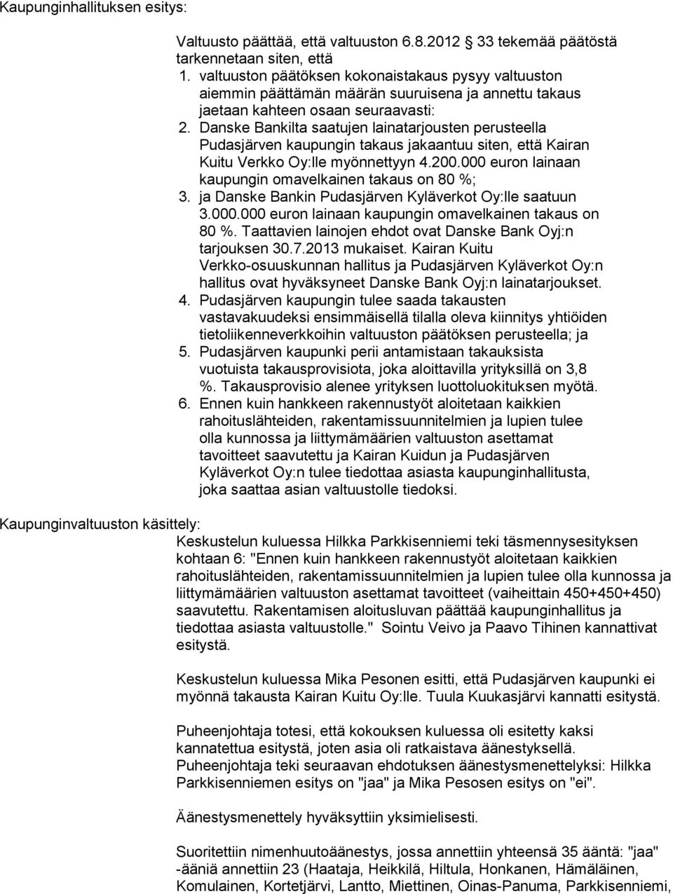 Danske Bankilta saatujen lainatarjousten perusteella Pudasjärven kaupungin takaus jakaantuu siten, että Kairan Kuitu Verkko Oy:lle myönnettyyn 4.200.