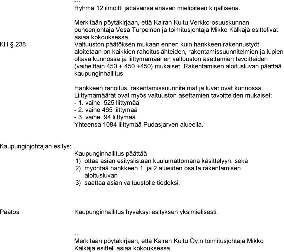 Valtuuston päätöksen mukaan ennen kuin hankkeen rakennustyöt aloitetaan on kaikkien rahoituslähteiden, rakentamissuunnitelmien ja lupien oltava kunnossa ja liittymämäärien valtuuston asettamien