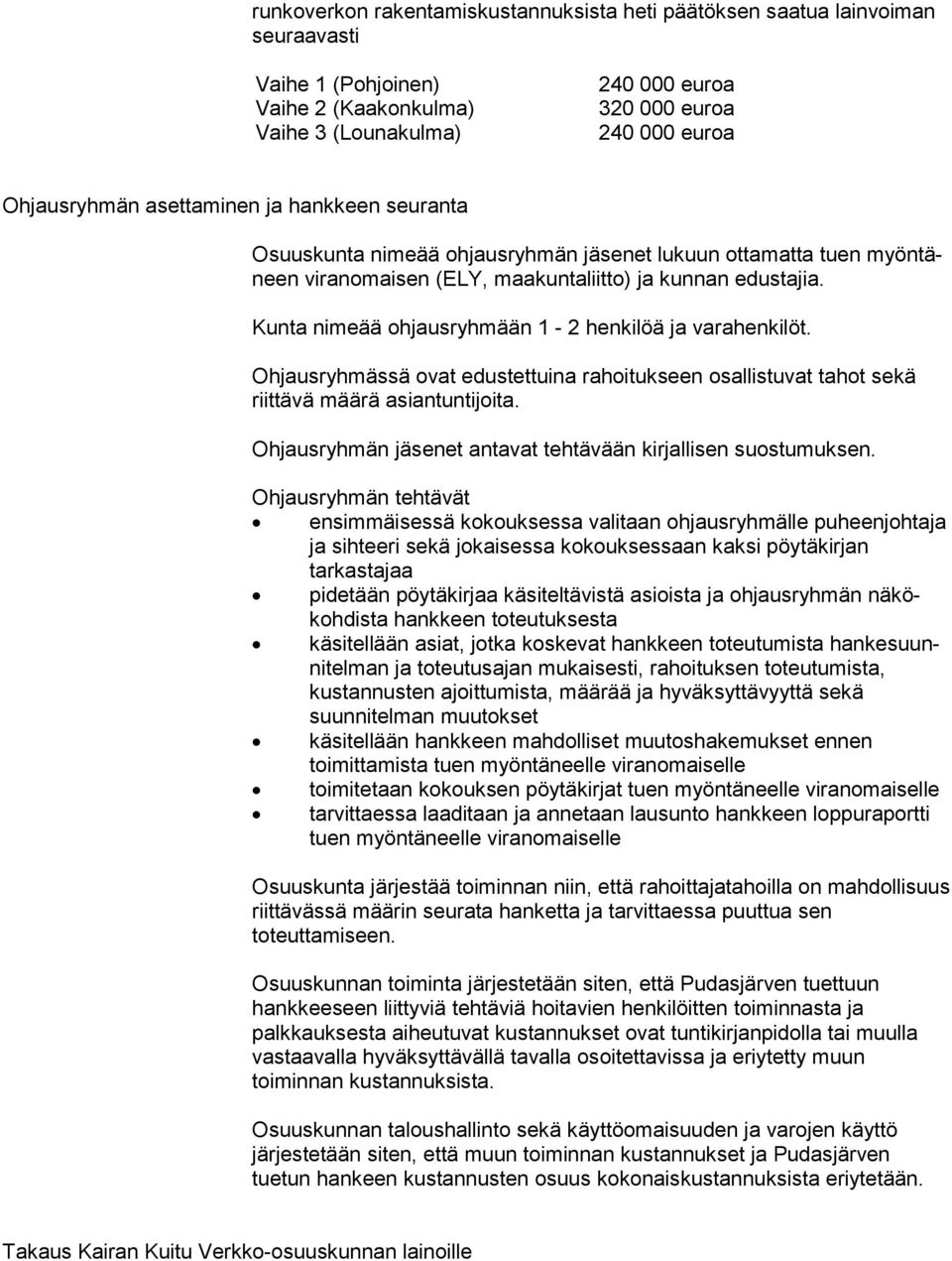 Kunta nimeää ohjausryhmään 1-2 henkilöä ja varahenkilöt. Ohjausryhmässä ovat edustettuina rahoitukseen osallistuvat ta hot sekä riittävä määrä asiantuntijoita.