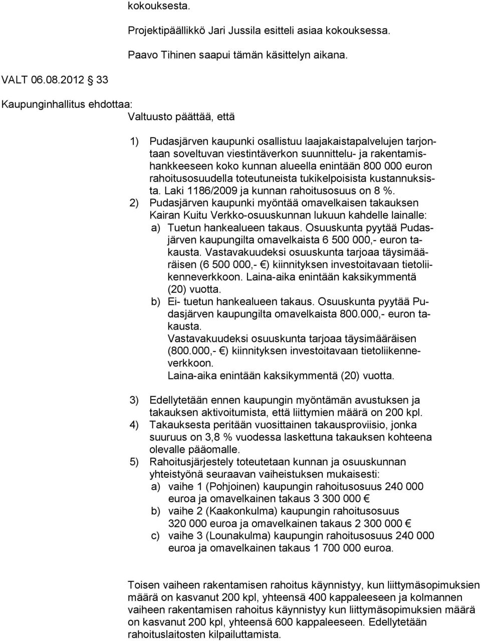 koko kunnan alueella enintään 800 000 euron ra hoi tus osuu del la toteutuneista tukikelpoisista kus tan nuk sista. Laki 1186/2009 ja kunnan rahoitusosuus on 8 %.