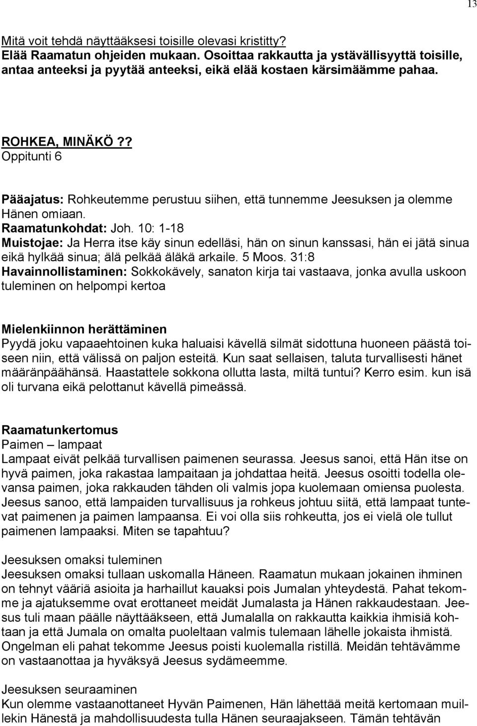 ? Oppitunti 6 Pääajatus: Rohkeutemme perustuu siihen, että tunnemme Jeesuksen ja olemme Hänen omiaan. Raamatunkohdat: Joh.