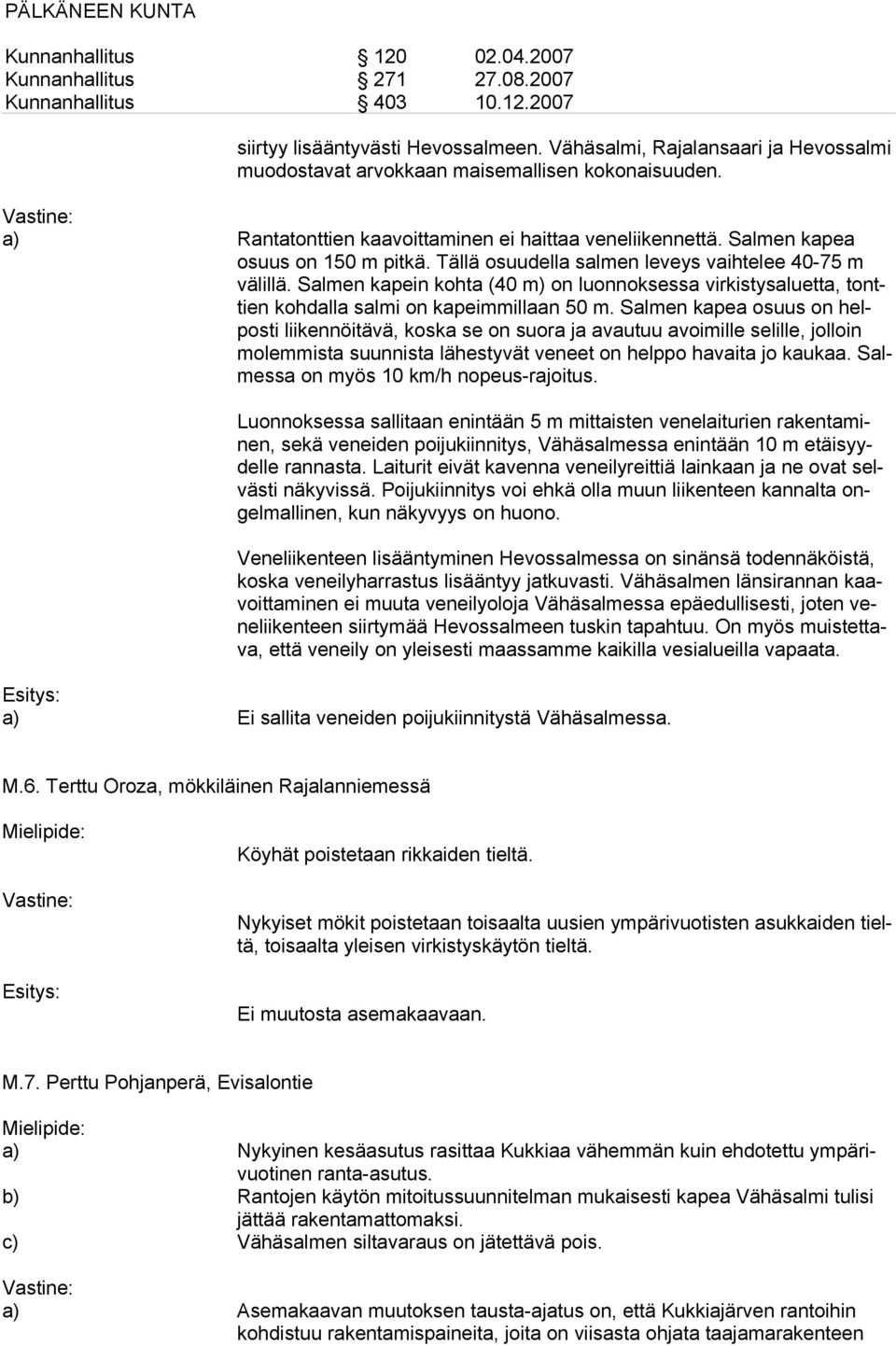 Salmen kapea osuus on helposti liikennöitävä, koska se on suora ja avautuu avoimille selille, jolloin molemmista suunnista lähestyvät veneet on helppo havaita jo kaukaa.