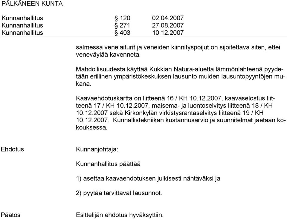 Kaavaehdotuskartta on liitteenä 16 / KH 10.12.2007, kaavaselostus liitteenä 17 / KH 10.12.2007, maisema- ja luontoselvitys liitteenä 18 / KH 10.12.2007 sekä Kirkonkylän virkistysrantaselvitys liitteenä 19 / KH 10.