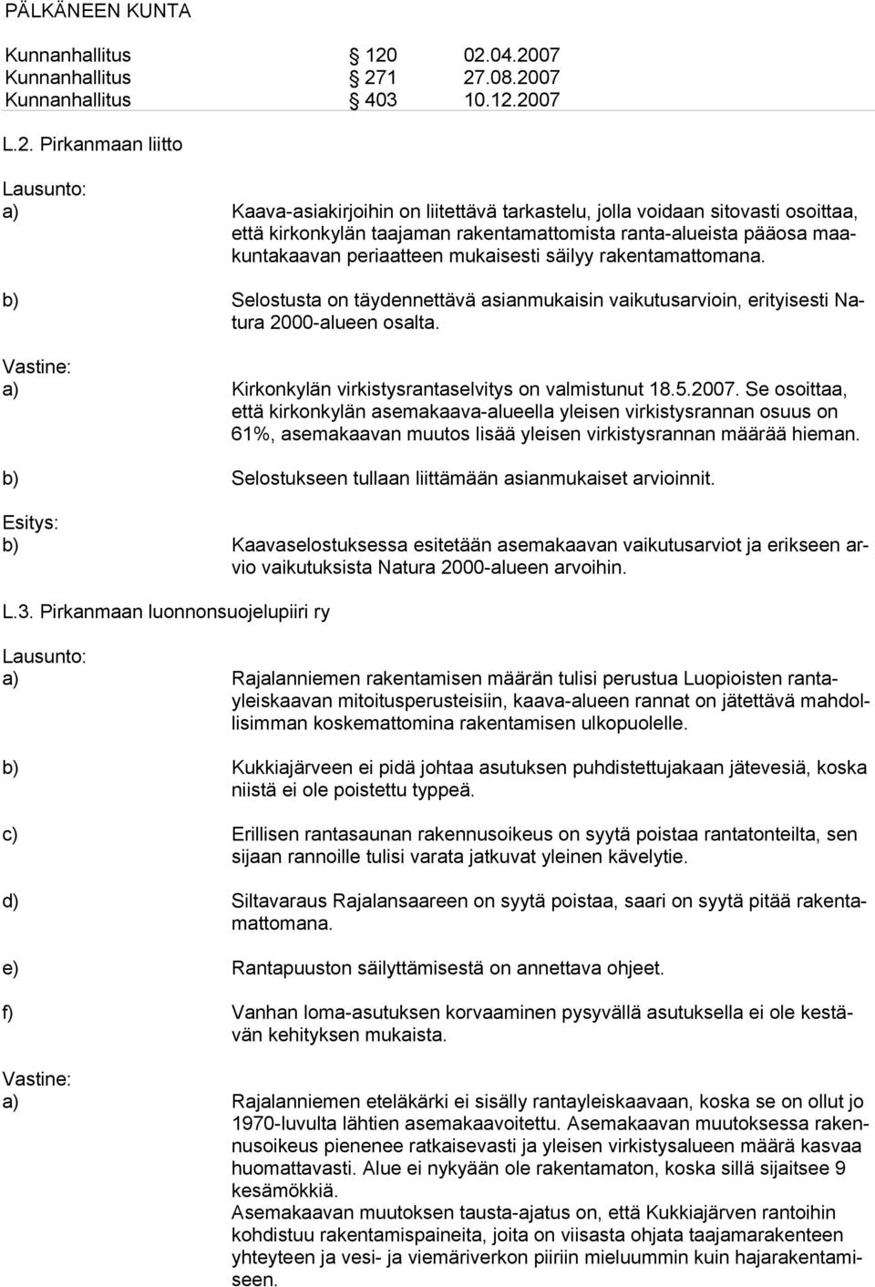 Se osoittaa, että kirkonkylän asemakaava-alueella yleisen virkistysrannan osuus on 61%, asemakaavan muutos lisää yleisen virkistysrannan määrää hieman.