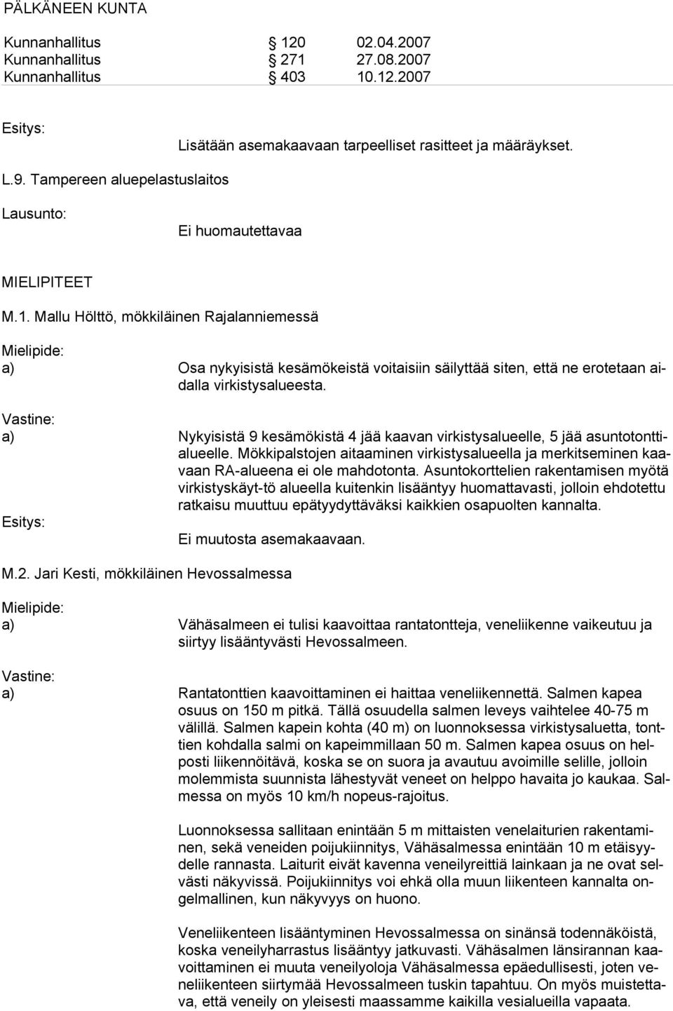 a) Nykyisistä 9 kesämökistä 4 jää kaavan virkistysalueelle, 5 jää asuntotonttialueelle. Mökkipalstojen aitaaminen virkistysalueella ja merkitseminen kaavaan RA-alueena ei ole mahdotonta.