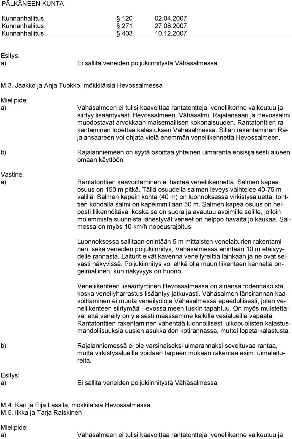 Vähäsalmi, Rajalansaari ja Hevossalmi muodostavat arvokkaan maisemallisen kokonaisuuden. Rantatonttien rakentaminen lopettaa kalastuksen Vähäsalmessa.