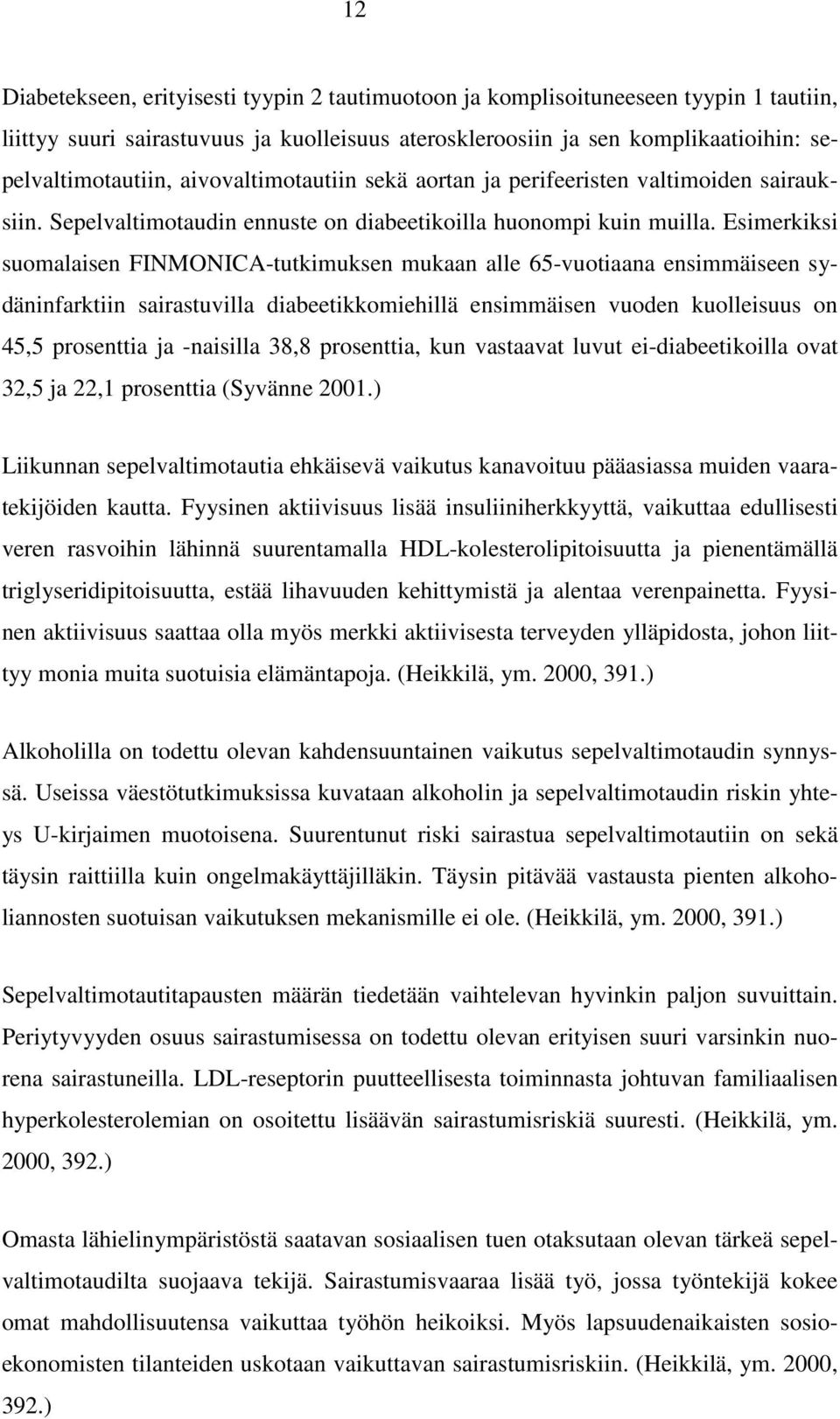 Esimerkiksi suomalaisen FINMONICA-tutkimuksen mukaan alle 65-vuotiaana ensimmäiseen sydäninfarktiin sairastuvilla diabeetikkomiehillä ensimmäisen vuoden kuolleisuus on 45,5 prosenttia ja -naisilla