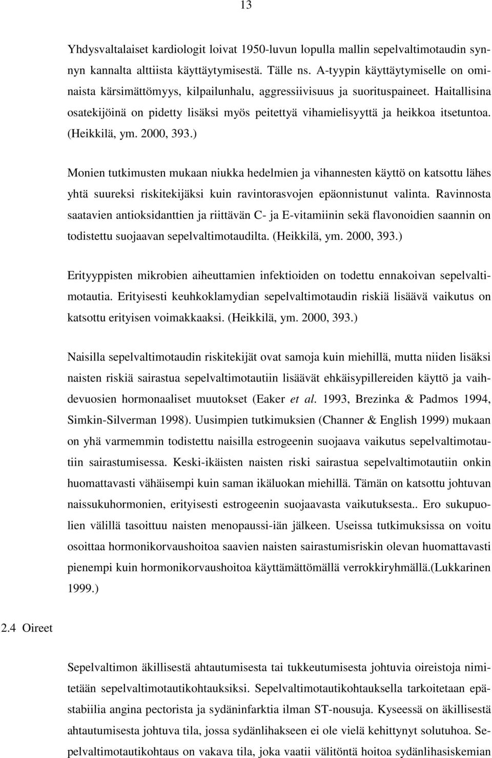 Haitallisina osatekijöinä on pidetty lisäksi myös peitettyä vihamielisyyttä ja heikkoa itsetuntoa. (Heikkilä, ym. 2000, 393.