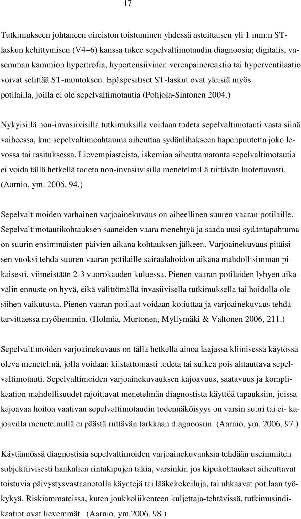 ) Nykyisillä non-invasiivisilla tutkimuksilla voidaan todeta sepelvaltimotauti vasta siinä vaiheessa, kun sepelvaltimoahtauma aiheuttaa sydänlihakseen hapenpuutetta joko levossa tai rasituksessa.