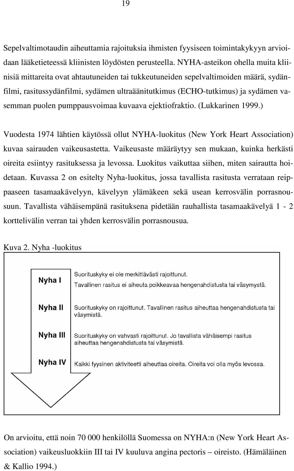 vasemman puolen pumppausvoimaa kuvaava ejektiofraktio. (Lukkarinen 1999.) Vuodesta 1974 lähtien käytössä ollut NYHA-luokitus (New York Heart Association) kuvaa sairauden vaikeusastetta.