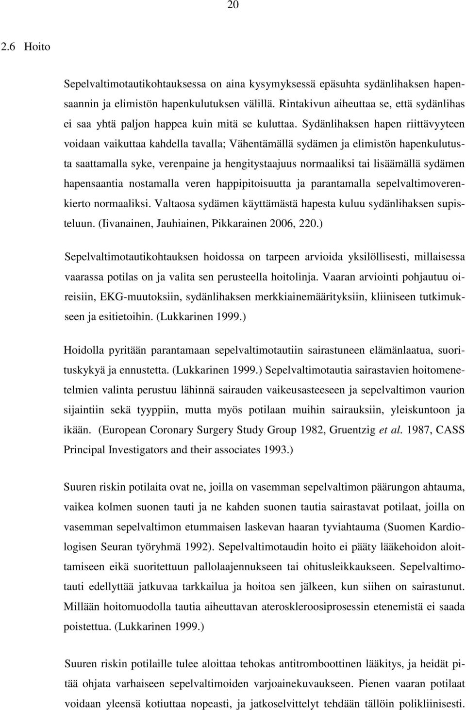 Sydänlihaksen hapen riittävyyteen voidaan vaikuttaa kahdella tavalla; Vähentämällä sydämen ja elimistön hapenkulutusta saattamalla syke, verenpaine ja hengitystaajuus normaaliksi tai lisäämällä