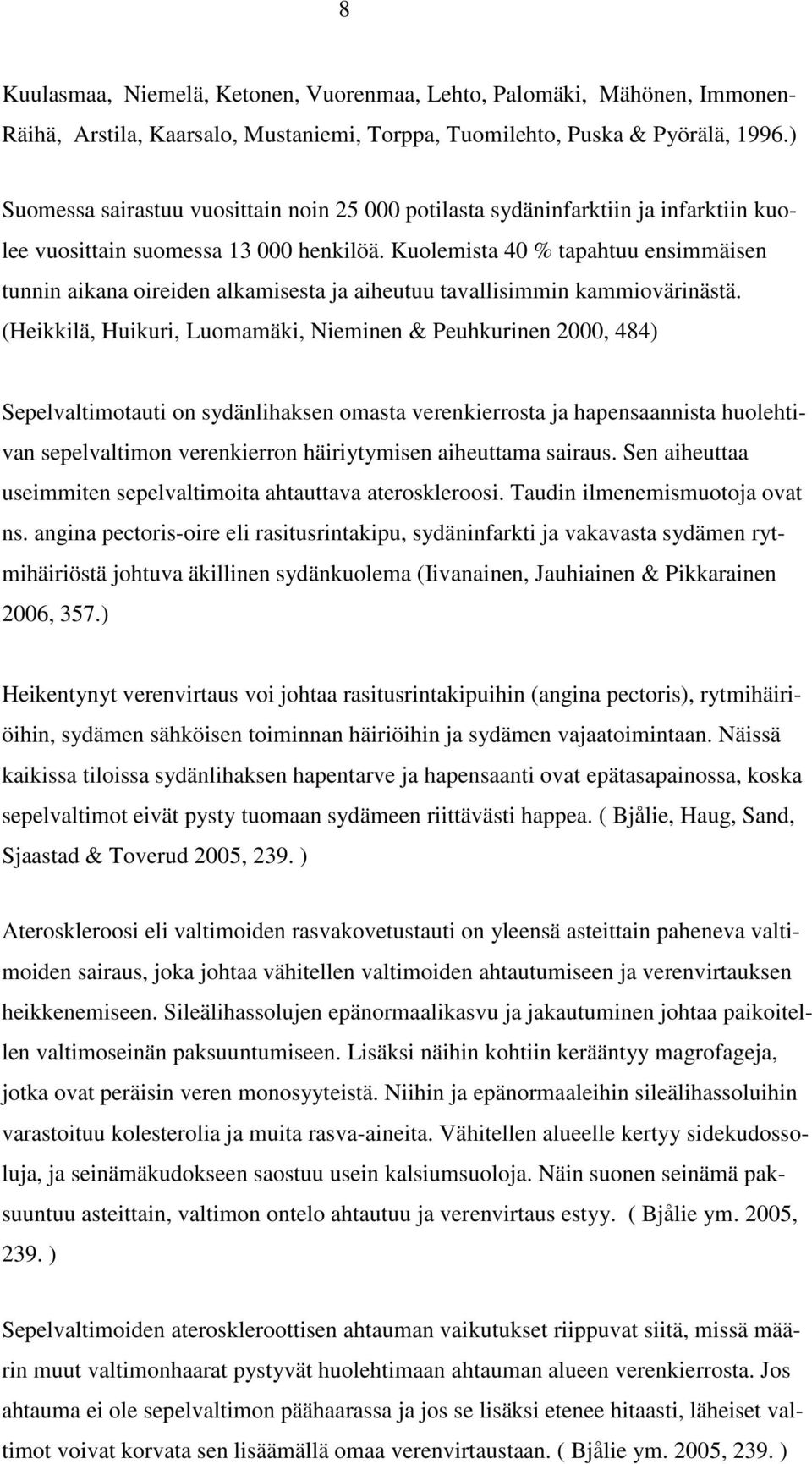 Kuolemista 40 % tapahtuu ensimmäisen tunnin aikana oireiden alkamisesta ja aiheutuu tavallisimmin kammiovärinästä.