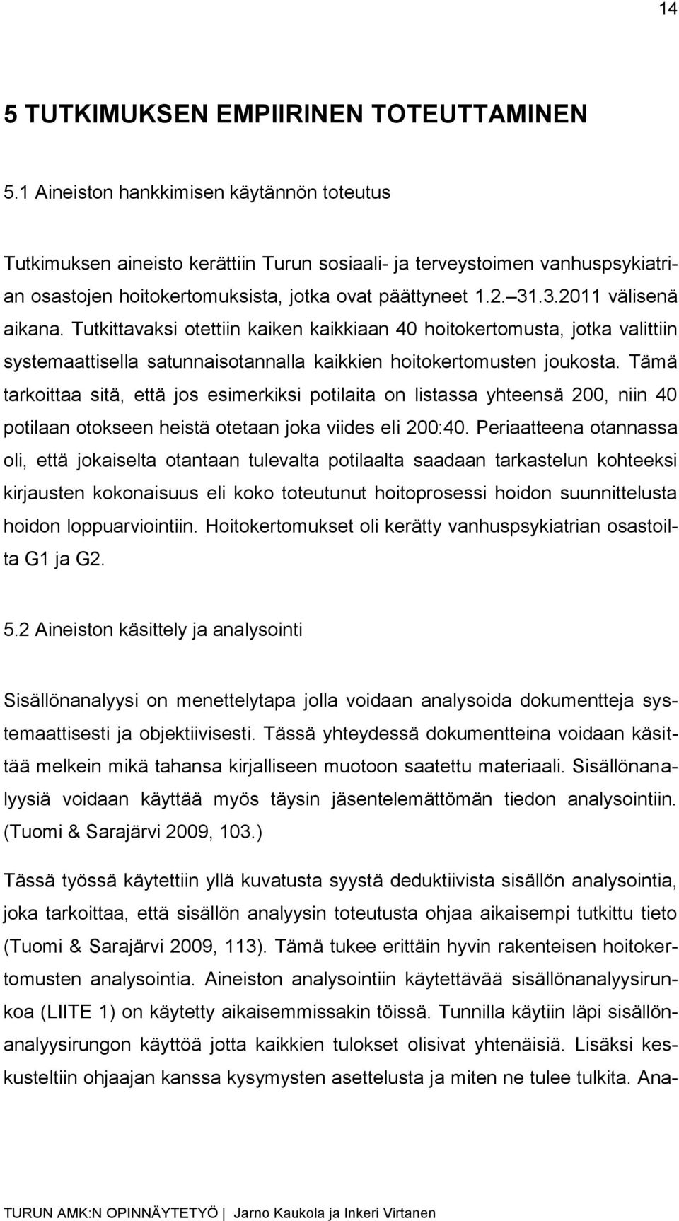 .3.2011 välisenä aikana. Tutkittavaksi otettiin kaiken kaikkiaan 40 hoitokertomusta, jotka valittiin systemaattisella satunnaisotannalla kaikkien hoitokertomusten joukosta.