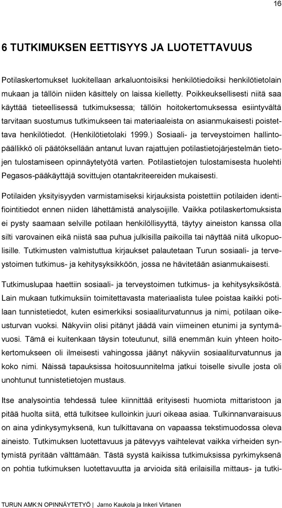 henkilötiedot. (Henkilötietolaki 1999.) Sosiaali- ja terveystoimen hallintopäällikkö oli päätöksellään antanut luvan rajattujen potilastietojärjestelmän tietojen tulostamiseen opinnäytetyötä varten.