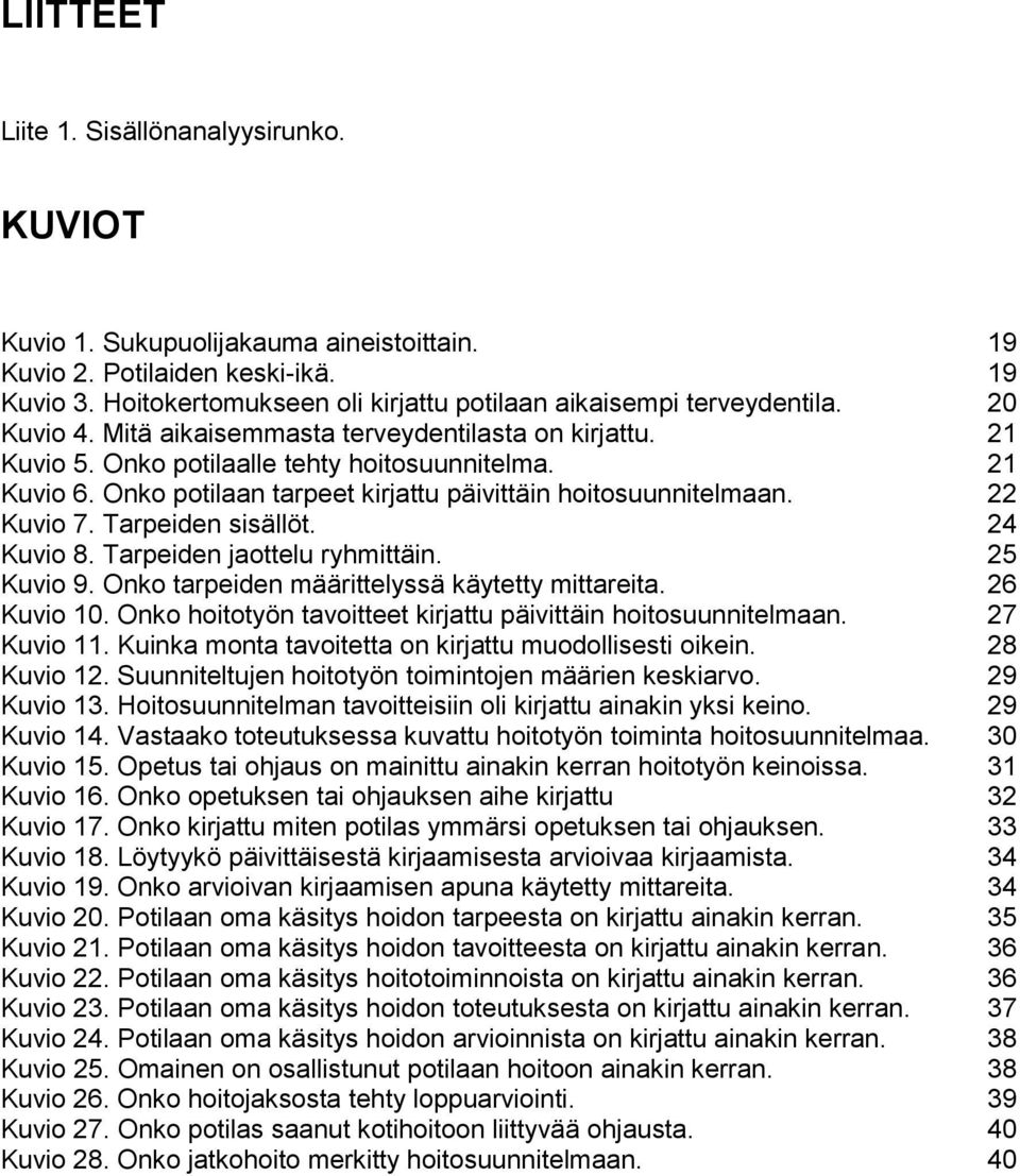 Onko potilaan tarpeet kirjattu päivittäin hoitosuunnitelmaan. 22 Kuvio 7. Tarpeiden sisällöt. 24 Kuvio 8. Tarpeiden jaottelu ryhmittäin. 25 Kuvio 9. Onko tarpeiden määrittelyssä käytetty mittareita.