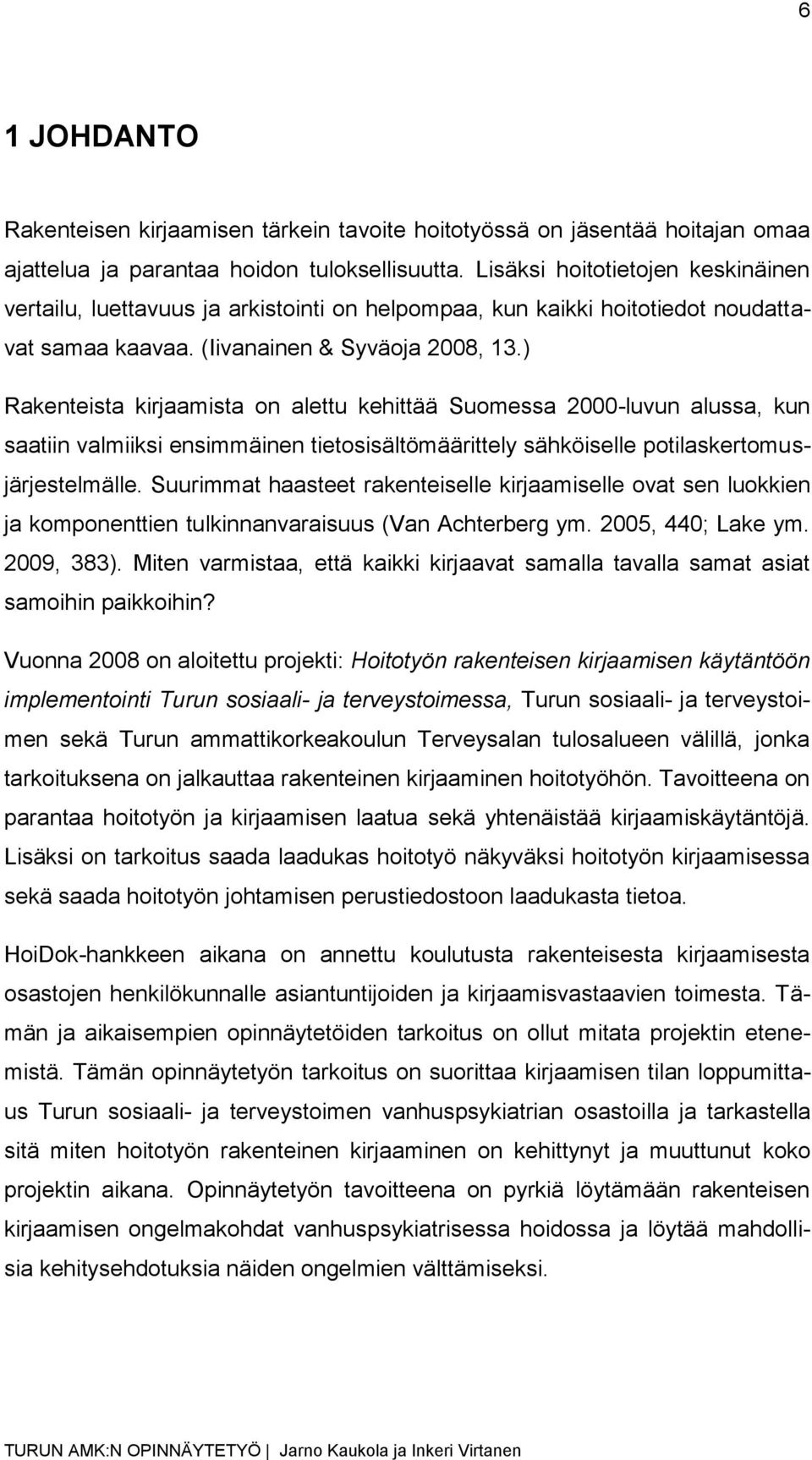 ) Rakenteista kirjaamista on alettu kehittää Suomessa 2000-luvun alussa, kun saatiin valmiiksi ensimmäinen tietosisältömäärittely sähköiselle potilaskertomusjärjestelmälle.