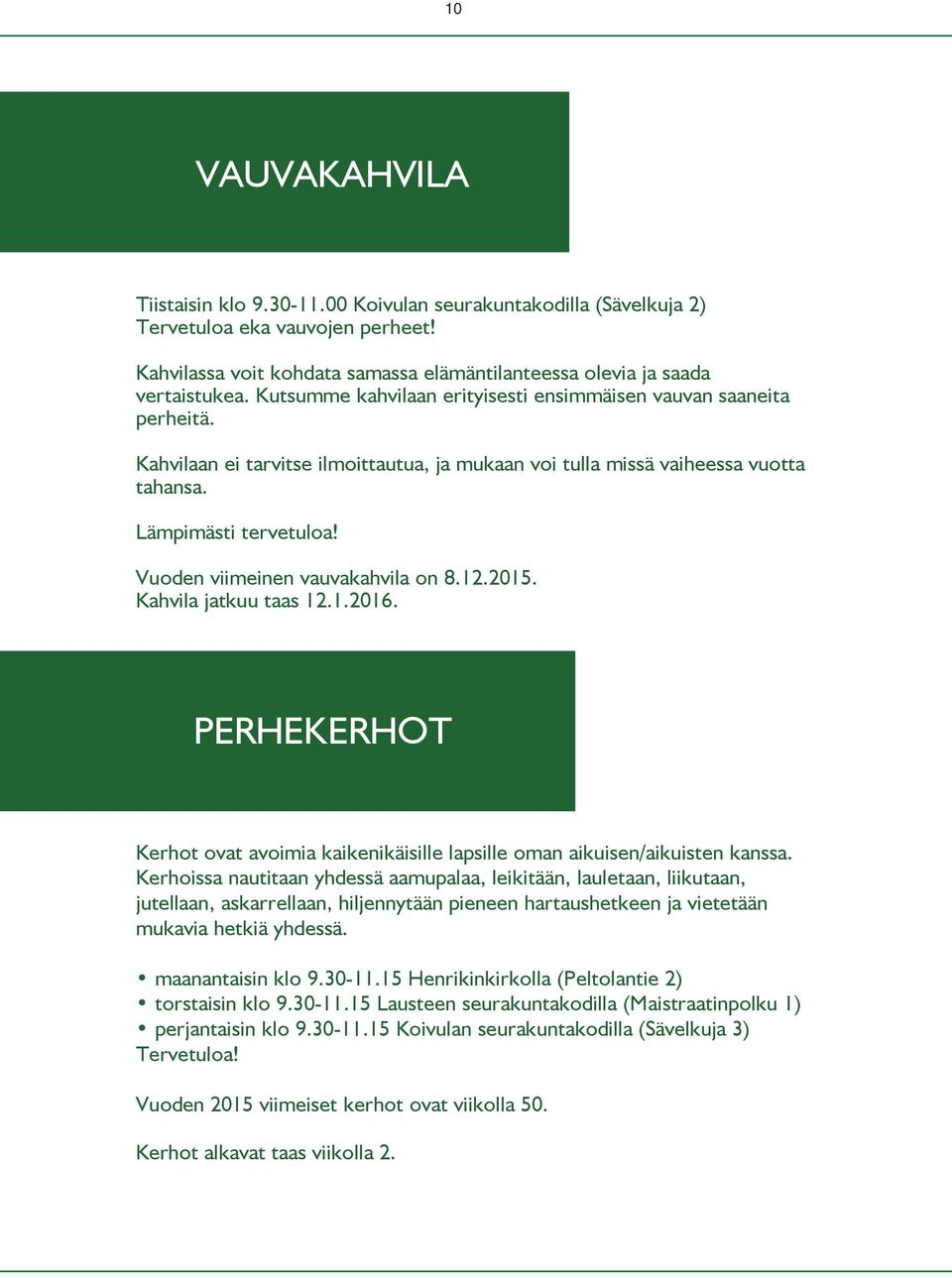 Vuoden viimeinen vauvakahvila on 8.12.2015. Kahvila jatkuu taas 12.1.2016. PERHEKERHOT Kerhot ovat avoimia kaikenikäisille lapsille oman aikuisen/aikuisten kanssa.