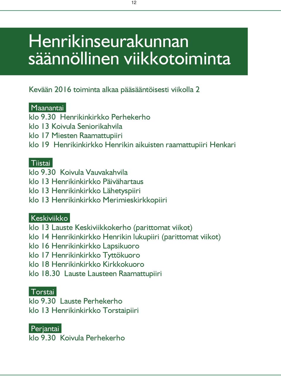 30 Koivula Vauvakahvila klo 13 Henrikinkirkko Päivähartaus klo 13 Henrikinkirkko Lähetyspiiri klo 13 Henrikinkirkko Merimieskirkkopiiri Keskiviikko klo 13 Lauste Keskiviikkokerho (parittomat viikot)