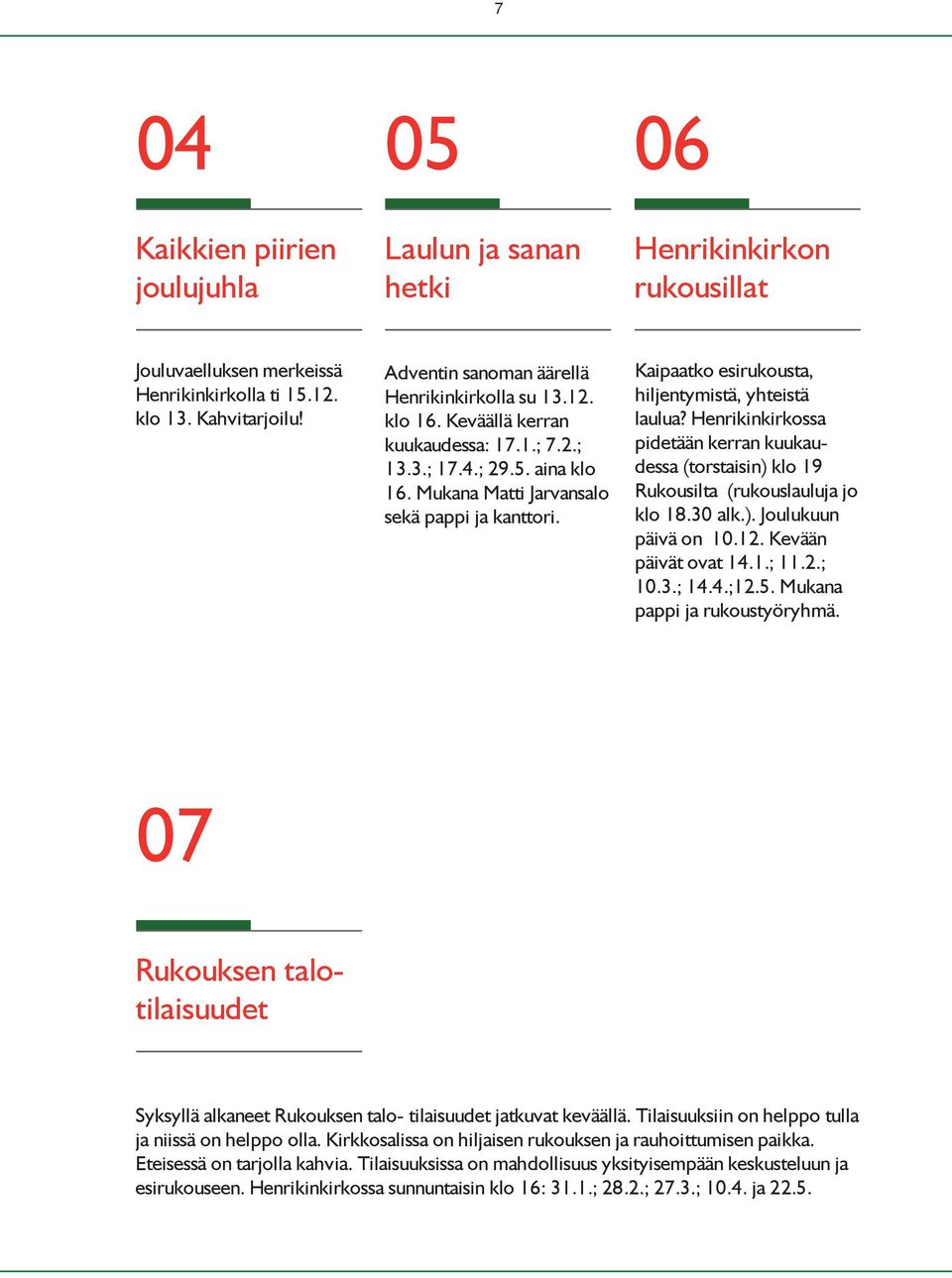 Kaipaatko esirukousta, hiljentymistä, yhteistä laulua? Henrikinkirkossa pidetään kerran kuukaudessa (torstaisin) klo 19 Rukousilta (rukouslauluja jo klo 18.30 alk.). Joulukuun päivä on 10.12.