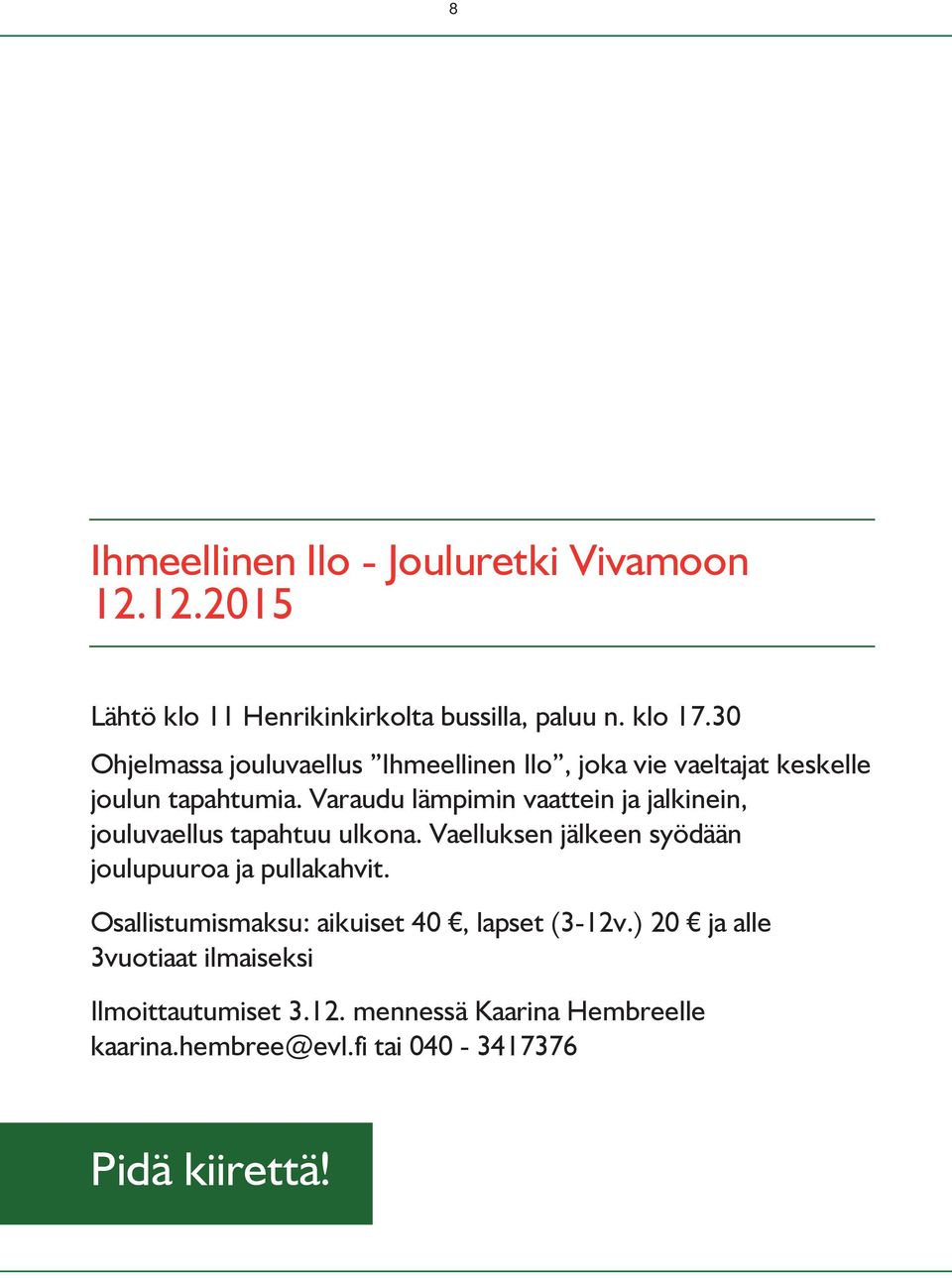 Varaudu lämpimin vaattein ja jalkinein, jouluvaellus tapahtuu ulkona. Vaelluksen jälkeen syödään joulupuuroa ja pullakahvit.
