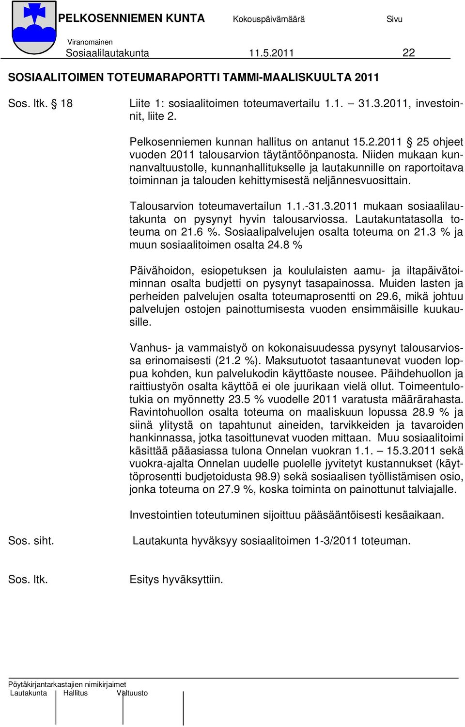 Niiden mukaan kunnanvaltuustolle, kunnanhallitukselle ja lautakunnille on raportoitava toiminnan ja talouden kehittymisestä neljännesvuosittain. Talousarvion toteumavertailun 1.1.-31