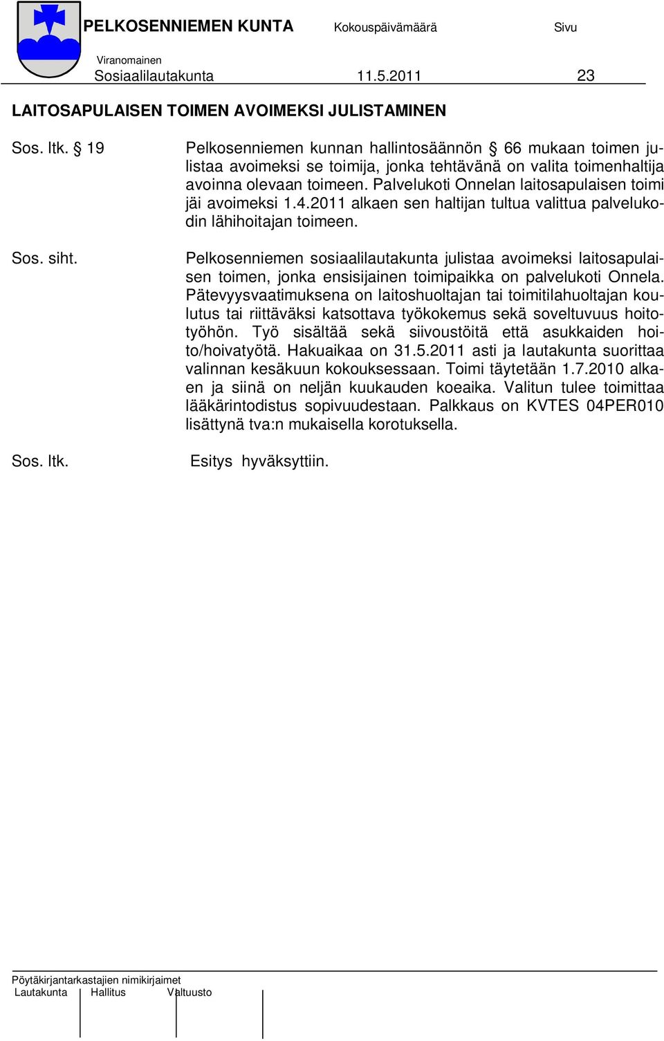 toimeen. Palvelukoti Onnelan laitosapulaisen toimi jäi avoimeksi 1.4.2011 alkaen sen haltijan tultua valittua palvelukodin lähihoitajan toimeen.