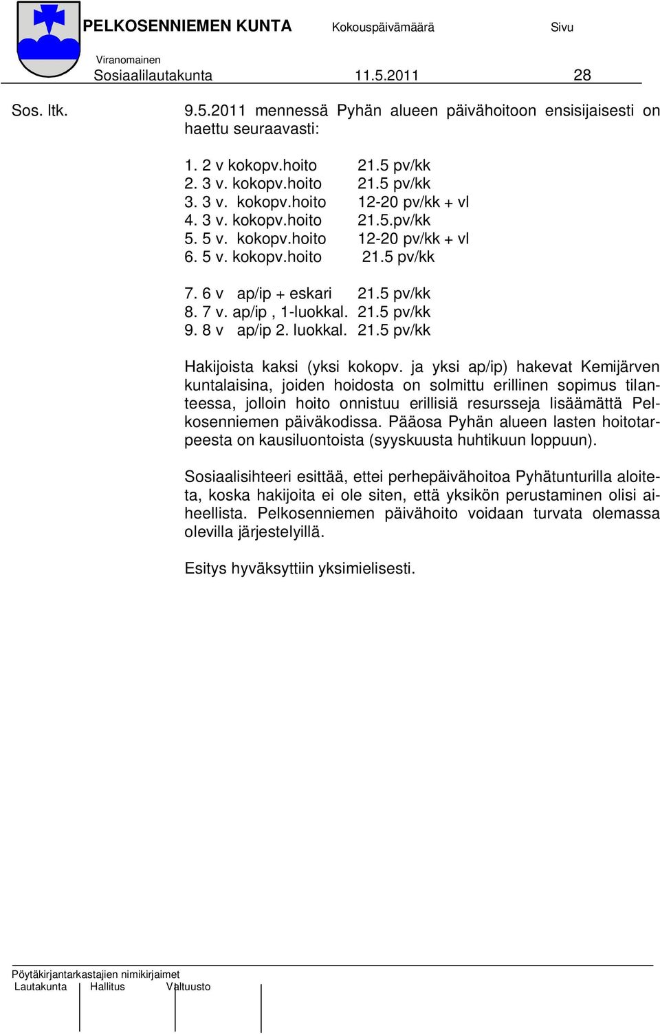 ja yksi ap/ip) hakevat Kemijärven kuntalaisina, joiden hoidosta on solmittu erillinen sopimus tilanteessa, jolloin hoito onnistuu erillisiä resursseja lisäämättä Pelkosenniemen päiväkodissa.