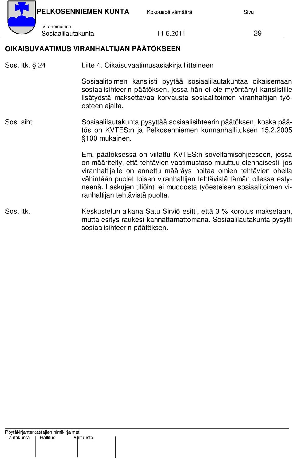 korvausta sosiaalitoimen viranhaltijan työesteen ajalta. Sosiaalilautakunta pysyttää sosiaalisihteerin päätöksen, koska päätös on KVTES:n ja Pelkosenniemen kunnanhallituksen 15.2.2005 100 mukainen.