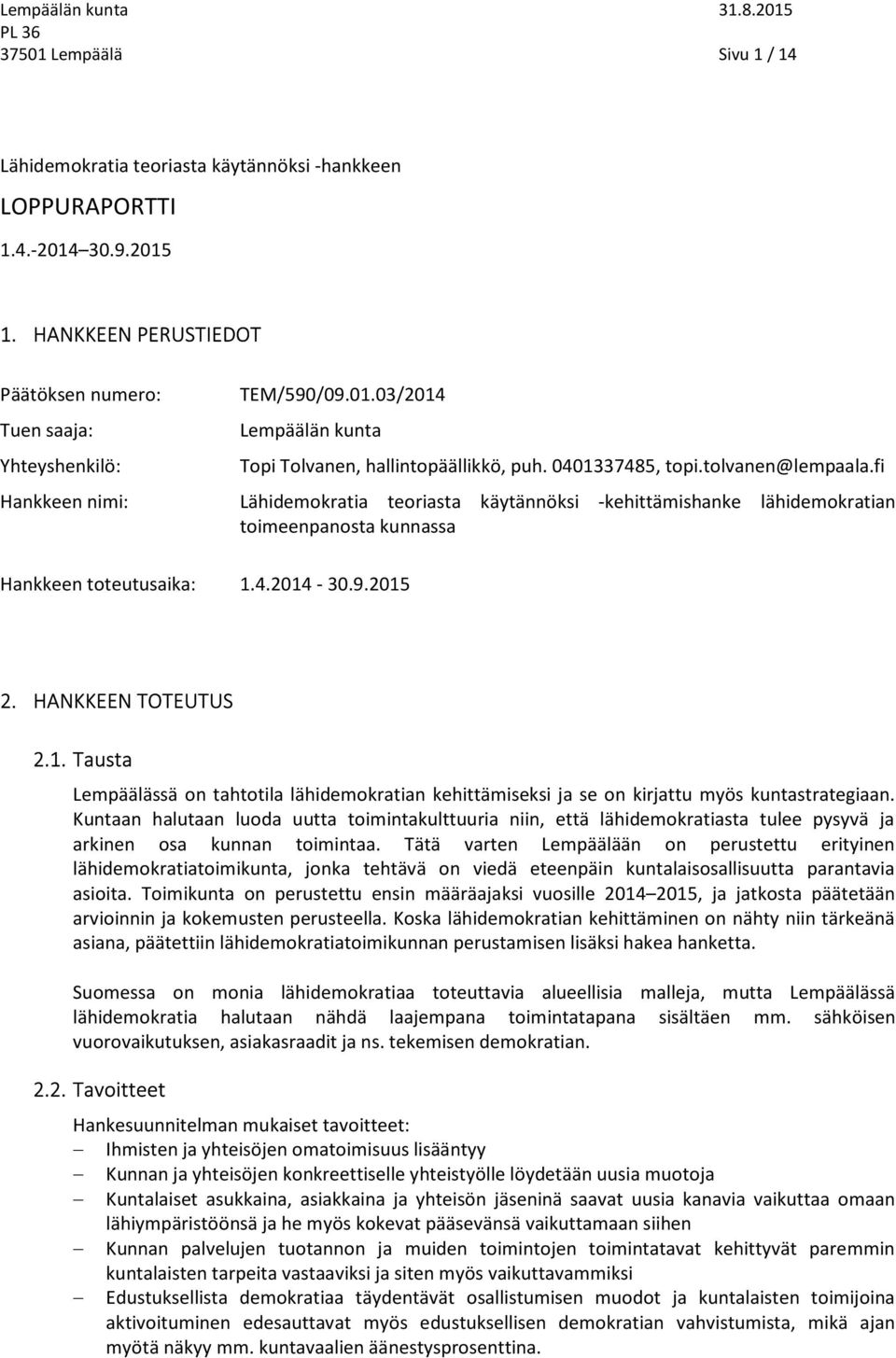 HANKKEEN TOTEUTUS 2.1. Tausta Lempäälässä on tahtotila lähidemokratian kehittämiseksi ja se on kirjattu myös kuntastrategiaan.