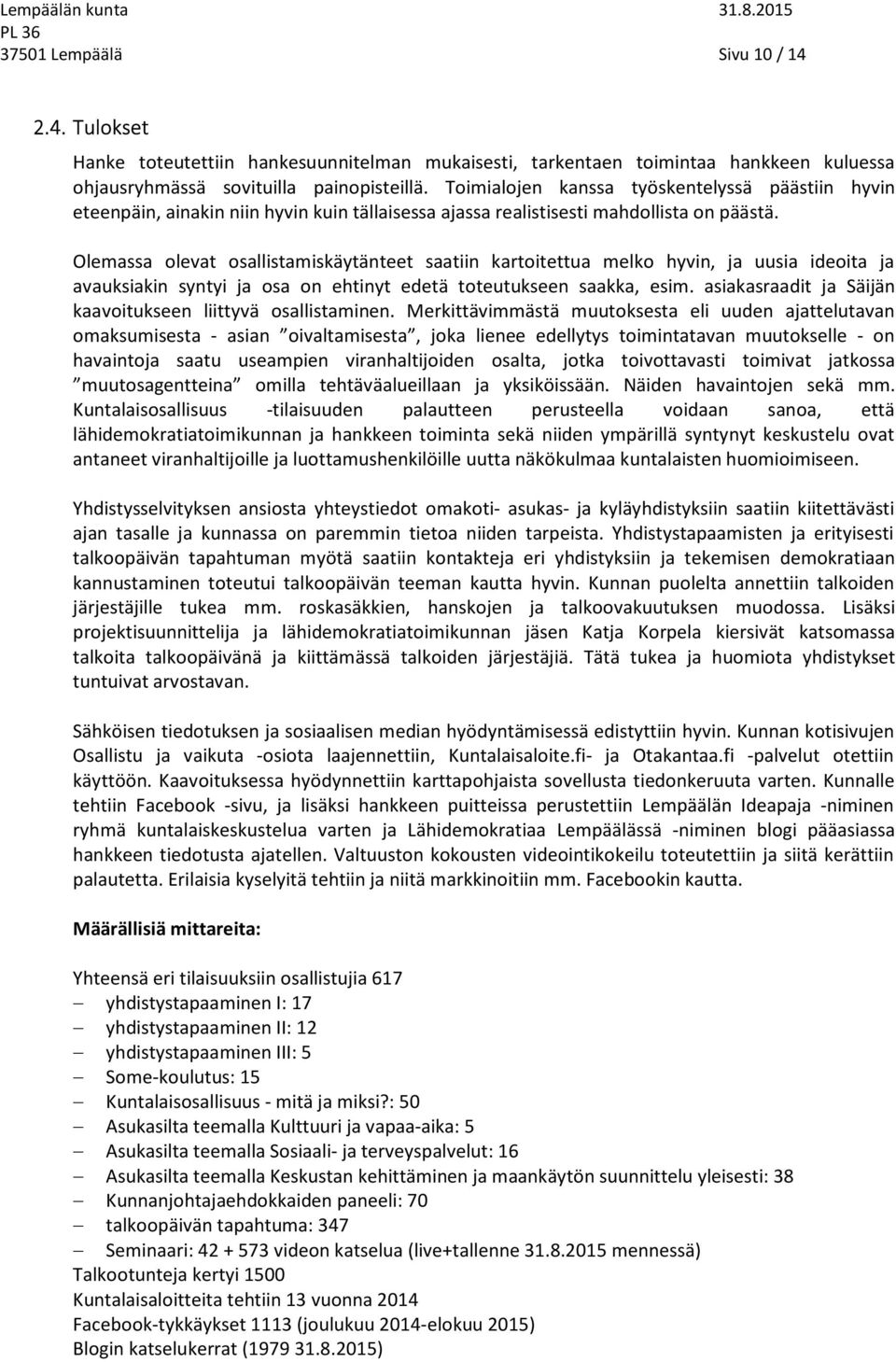 Olemassa olevat osallistamiskäytänteet saatiin kartoitettua melko hyvin, ja uusia ideoita ja avauksiakin syntyi ja osa on ehtinyt edetä toteutukseen saakka, esim.