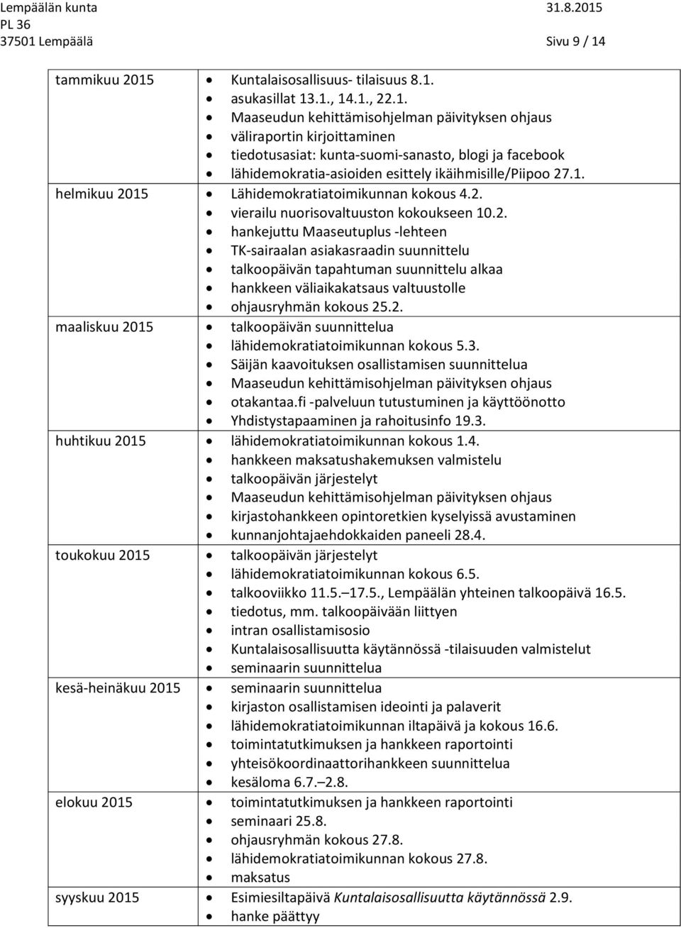 2. maaliskuu 2015 talkoopäivän suunnittelua lähidemokratiatoimikunnan kokous 5.3. Säijän kaavoituksen osallistamisen suunnittelua Maaseudun kehittämisohjelman päivityksen ohjaus otakantaa.