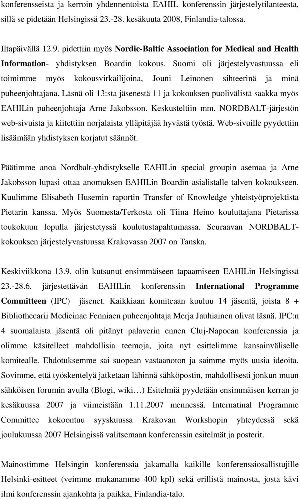 Suomi oli järjestelyvastuussa eli toimimme myös kokousvirkailijoina, Jouni Leinonen sihteerinä ja minä puheenjohtajana.