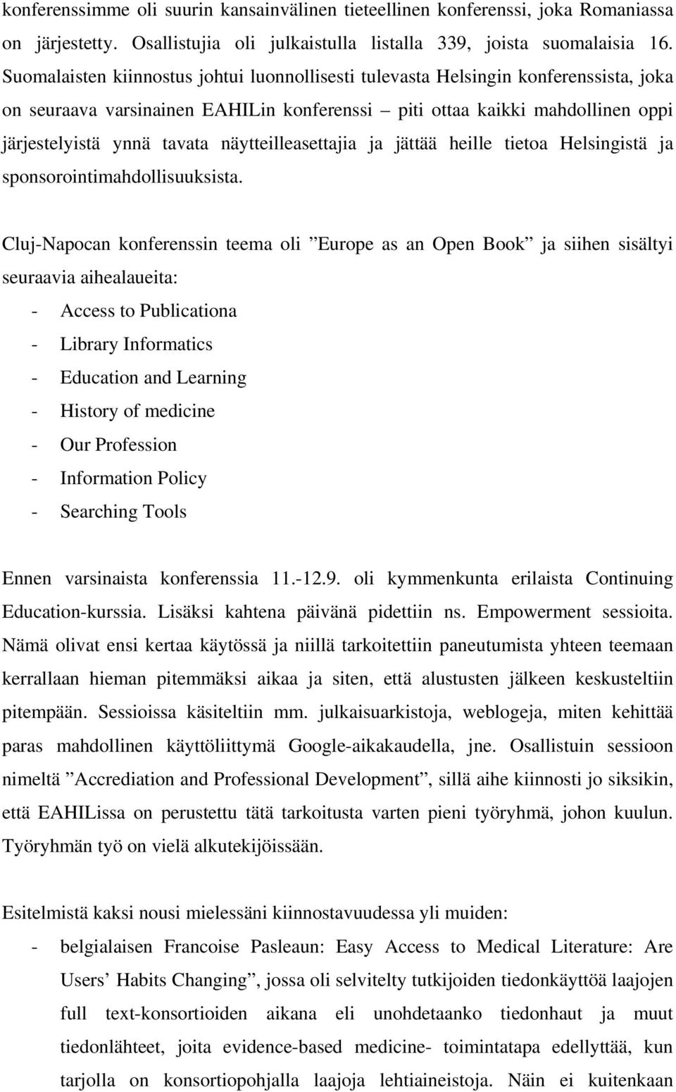 näytteilleasettajia ja jättää heille tietoa Helsingistä ja sponsorointimahdollisuuksista.