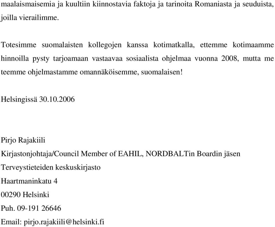 vuonna 2008, mutta me teemme ohjelmastamme omannäköisemme, suomalaisen! Helsingissä 30.10.