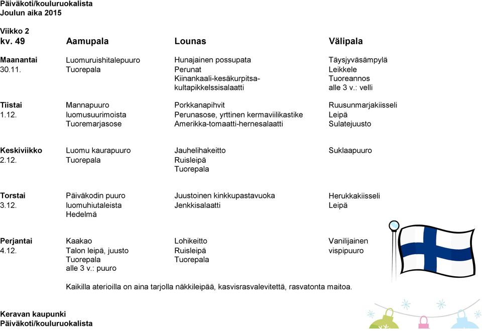 luomusuurimoista Perunasose, yrttinen kermaviilikastike Leipä Tuoremarjasose Amerikka-tomaatti-hernesalaatti Sulatejuusto Keskiviikko Luomu kaurapuuro