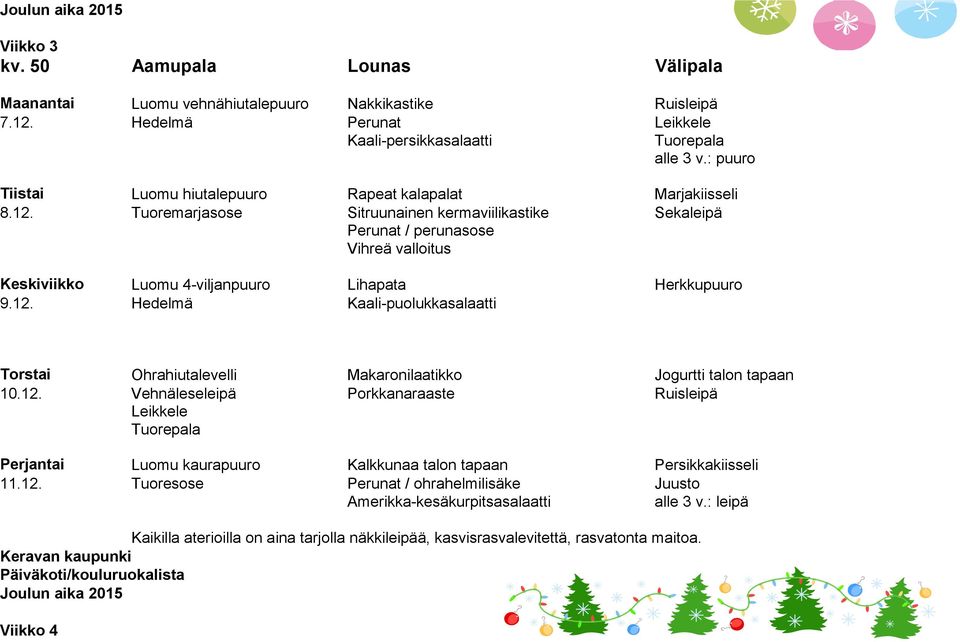 Tuoremarjasose Sitruunainen kermaviilikastike Sekaleipä Perunat / perunasose Vihreä valloitus Keskiviikko Luomu 4-viljanpuuro Lihapata Herkkupuuro 9.12.