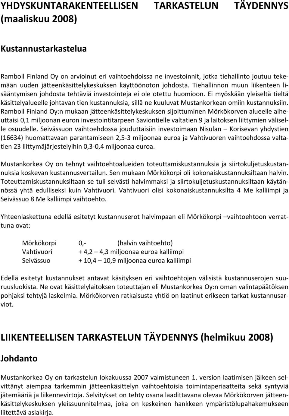 Ei myöskään yleiseltä tieltä käsittelyalueelle johtavan tien kustannuksia, sillä ne kuuluvat Mustankorkean omiin kustannuksiin.