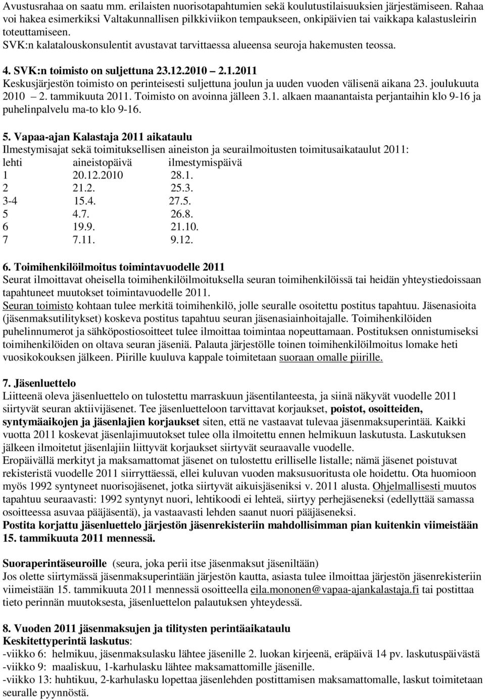 SVK:n kalatalouskonsulentit avustavat tarvittaessa alueensa seuroja hakemusten teossa. 4. SVK:n toimisto on suljettuna 23.12