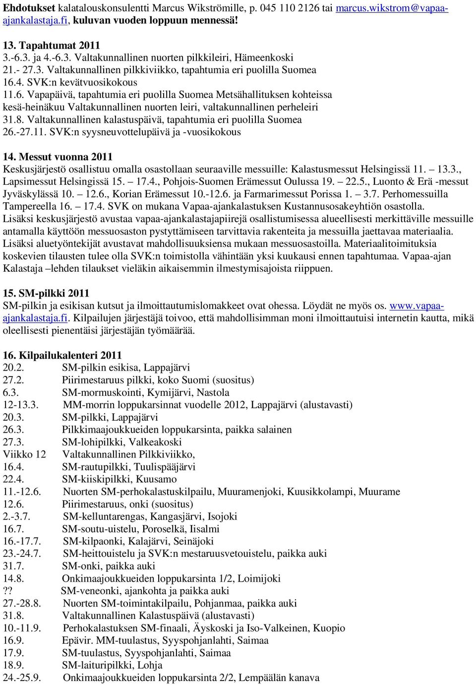 8. Valtakunnallinen kalastuspäivä, tapahtumia eri puolilla Suomea 26.-27.11. SVK:n syysneuvottelupäivä ja -vuosikokous 14.