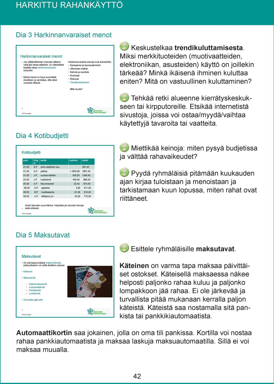 4 Harkinnanvaraisia menoja ovat esimerkiksi: Kampaamo ja kauneudenhoito Ulkomaan matkat Kahvila ja ravintola Kuntosali Elokuvat Trendikuluttaminen Mitä muuta? Keskustelkaa trendikuluttamisesta.