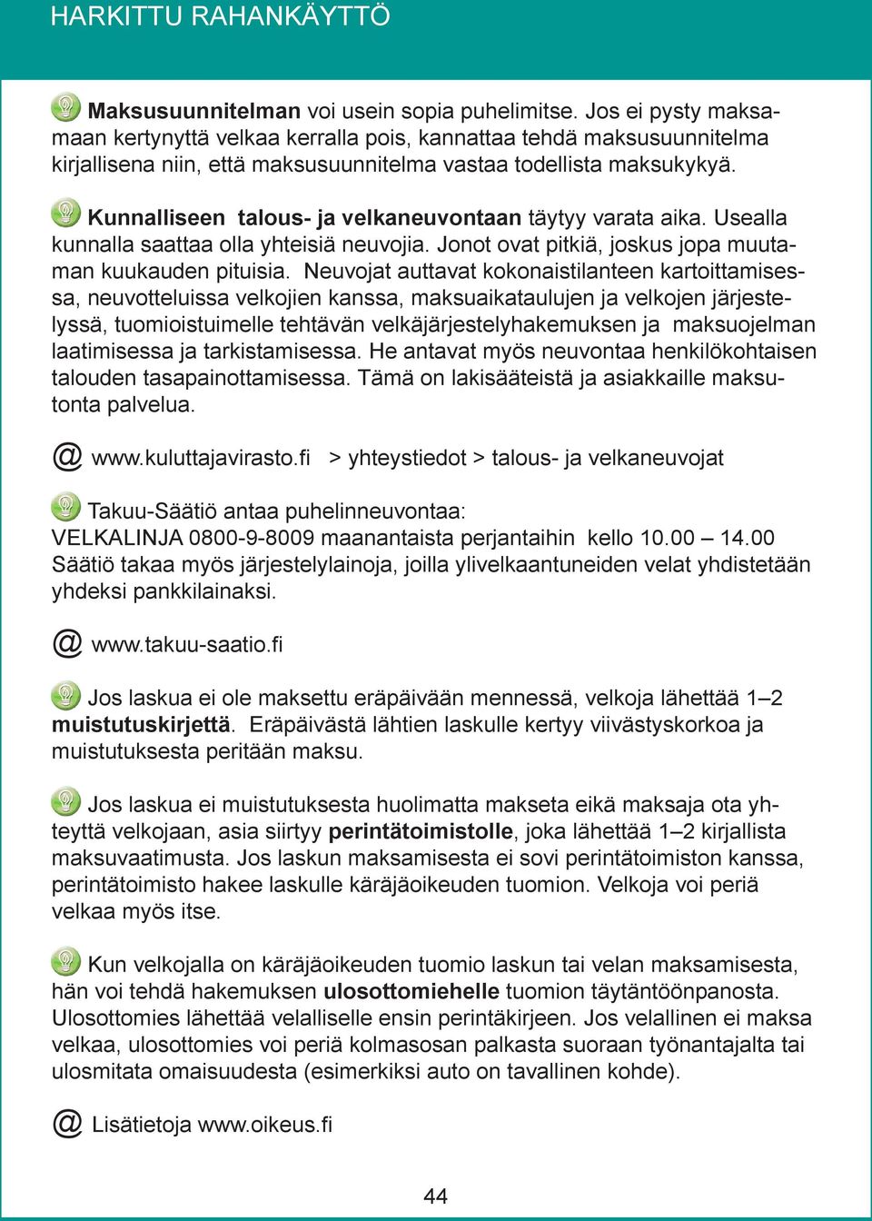 Kunnalliseen talous- ja velkaneuvontaan täytyy varata aika. Usealla kunnalla saattaa olla yhteisiä neuvojia. Jonot ovat pitkiä, joskus jopa muutaman kuukauden pituisia.